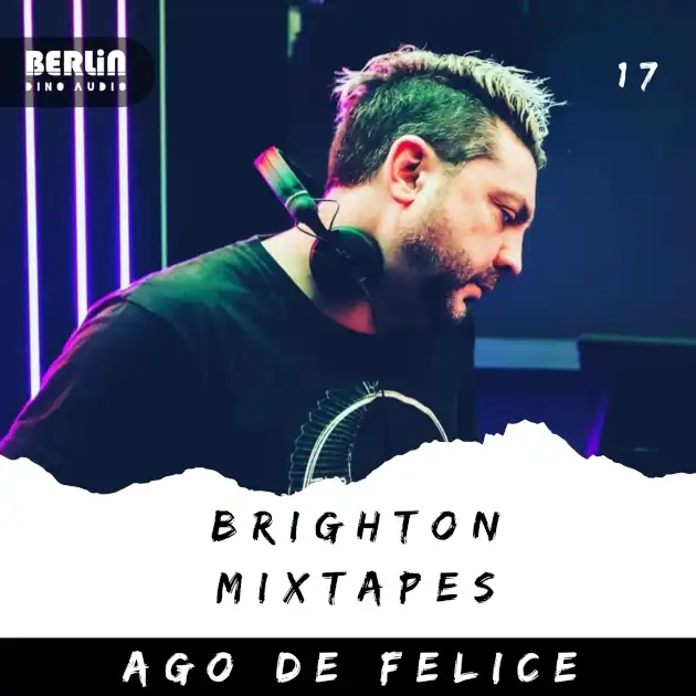 Ago De Felice – Brighton Mixtapes Episode 017 – 17-03-2023